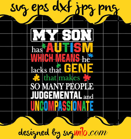 My Son Has Autism Which Means He Lacks That Makes So Many People Judgemental And Uncompassionate cut file for cricut silhouette machine make craft handmade - SVGMILO