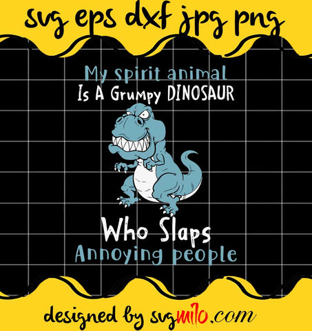 My Spirit Animal Is A Grumpy Dinosaur Who Slaps Annoying People cut file for cricut silhouette machine make craft handmade - SVGMILO