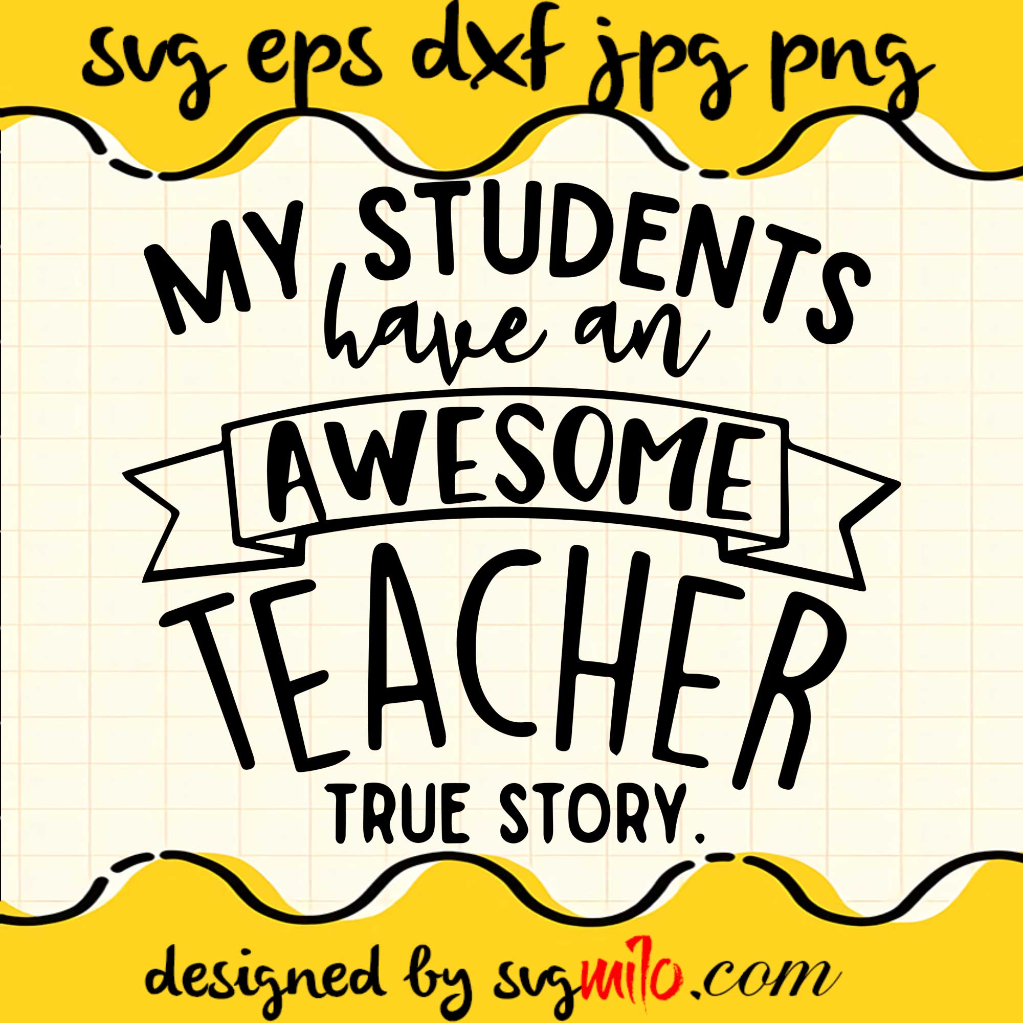 My Students Have An Awesome Teacher True Story SVG PNG DXF EPS Cut Files For Cricut Silhouette,Premium quality SVG - SVGMILO