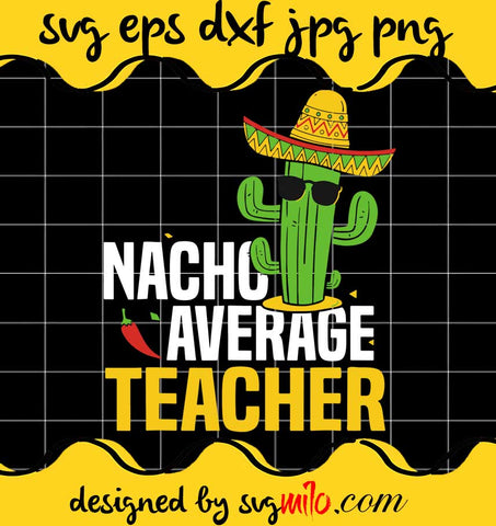 Nacho Average Teacher Cinco De Mayo Mexican Fiesta Cactus cut file for cricut silhouette machine make craft handmade - SVGMILO