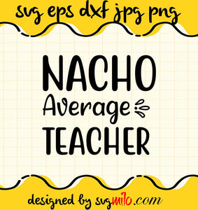 Nacho Average Teacher File SVG Cricut cut file, Silhouette cutting file,Premium quality SVG - SVGMILO