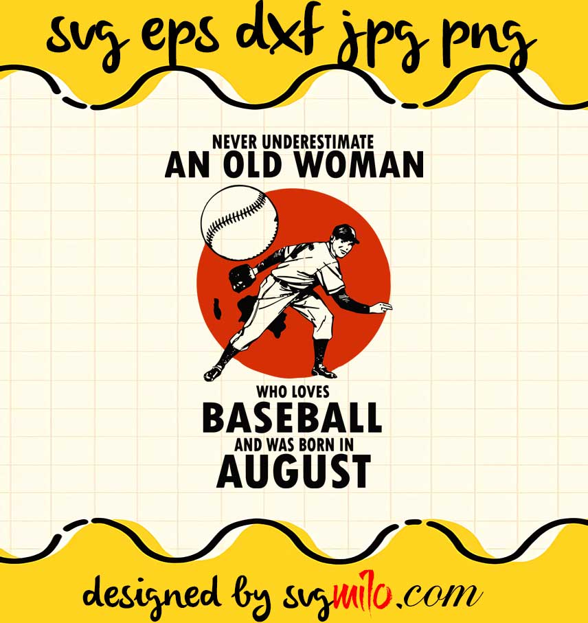 Never Underestimate An Old Woman Who Loves Baseball And Was Born In August cut file for cricut silhouette machine make craft handmade - SVGMILO