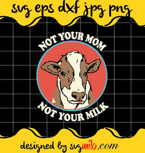 Not Your Mom Not Your Milk Vegan cut file for cricut silhouette machine make craft handmade - SVGMILO