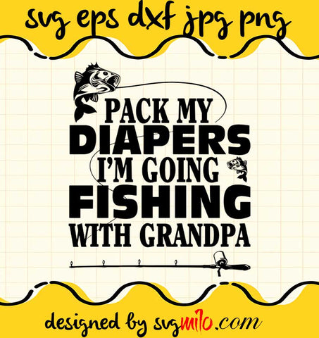 Pack My Diapers Im Going Fishing With Grandpa File SVG Cricut cut file, Silhouette cutting file,Premium quality SVG - SVGMILO