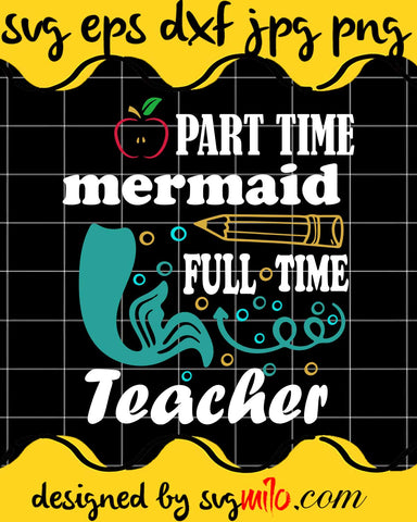 Part Time Mermaid Full Time Teacher File SVG Cricut cut file, Silhouette cutting file,Premium quality SVG - SVGMILO