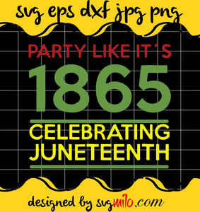 Party Like It's 1865 Celebrating Juneteenth cut file for cricut silhouette machine make craft handmade - SVGMILO