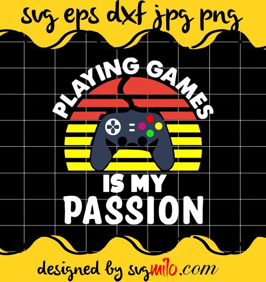 Playing Games Is My Passion File SVG PNG EPS DXF – Cricut cut file, Silhouette cutting file,Premium quality SVG - SVGMILO
