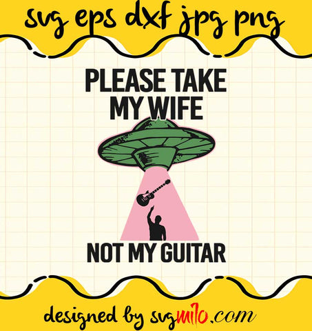 Please Take My Wife Not My Guitar cut file for cricut silhouette machine make craft handmade - SVGMILO
