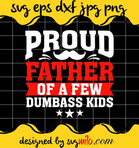 Proud Father Of A Few Dumbass Kids File SVG PNG EPS DXF – Cricut cut file, Silhouette cutting file,Premium quality SVG - SVGMILO