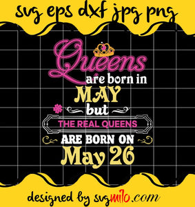 Queens Are Born In May But The Real On 26 26th Birthday cut file for cricut silhouette machine make craft handmade - SVGMILO