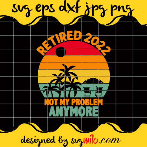 Retired 2022 Not My Problem Anymore Cricut cut file, Silhouette cutting file,Premium Quality SVG - SVGMILO