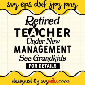 Retired Teacher Under New Management See Grandkids For Detals  SVG PNG DXF EPS Cut Files For Cricut Silhouette,Premium quality SVG - SVGMILO