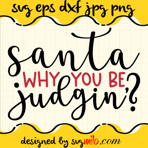 Santa Why You Be Judgin SVG, Christmas SVG, Santa SVG, EPS, PNG, DXF, Premium Quality - SVGMILO