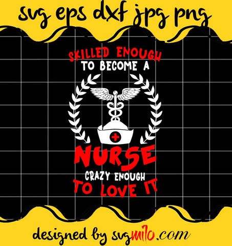 Skilled Enough To Become A Nurse Crazy Enough To Love It cut file for cricut silhouette machine make craft handmade - SVGMILO