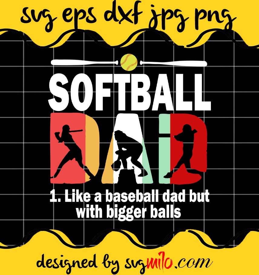 Softball Dad 1 Like A Baseball Dad But With Bigger Balls cut file for cricut silhouette machine make craft handmade - SVGMILO