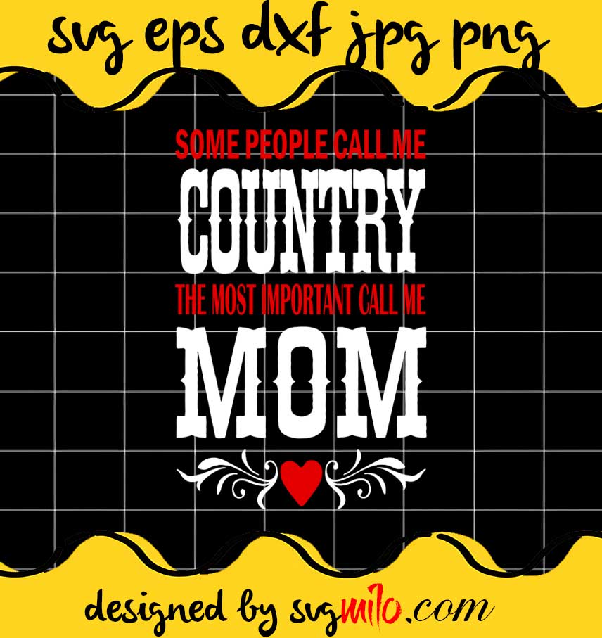 Some People Call Me Country The Most Important Call Me Mom cut file for cricut silhouette machine make craft handmade - SVGMILO