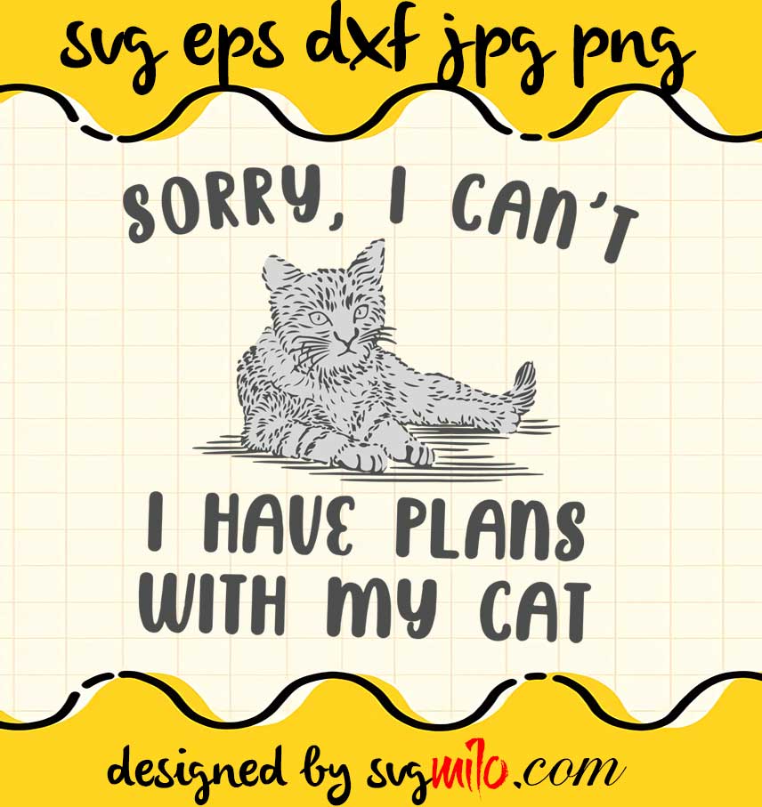 Sorry I Can’t, I Have Plans With My Cat cut file for cricut silhouette machine make craft handmade - SVGMILO