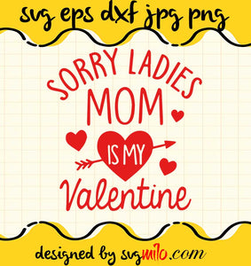 Sorry Ladies Mom Is My Valentine cut file for cricut silhouette machine make craft handmade 2021 - SVGMILO