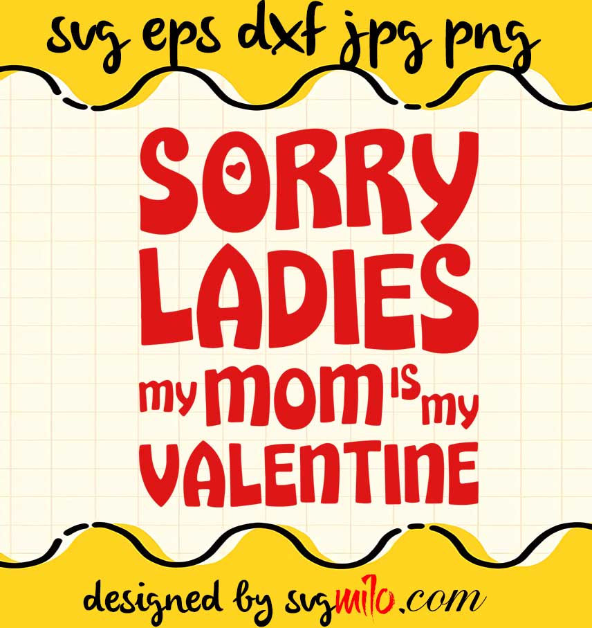 Sorry Ladies My Mom Is My Valentine cut file for cricut silhouette machine make craft handmade 2021 - SVGMILO
