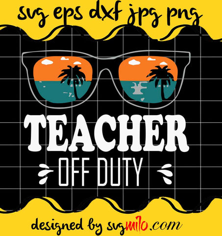 Teacher Off Duty Sunglasses Sunset Beach Last Day Of School cut file for cricut silhouette machine make craft handmade - SVGMILO