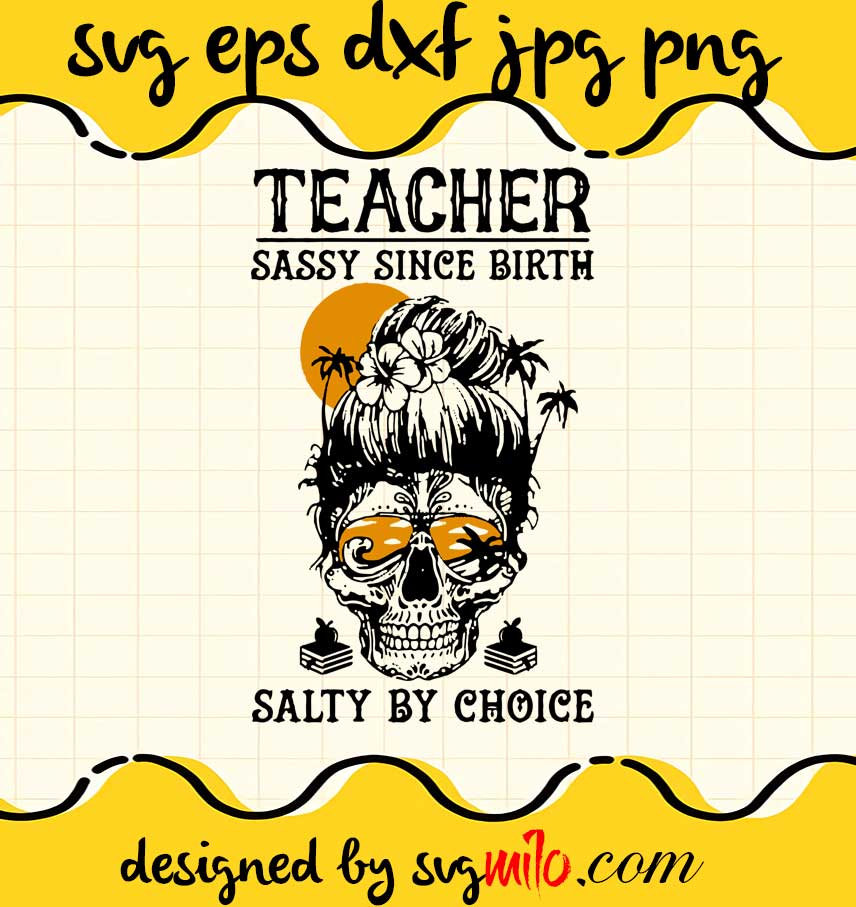 Teacher Sassy Since Birth Salty By Choice cut file for cricut silhouette machine make craft handmade 2021 - SVGMILO