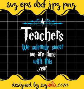 Teacher We Solemnly Swear We Are Done With This Year cut file for cricut silhouette machine make craft handmade - SVGMILO