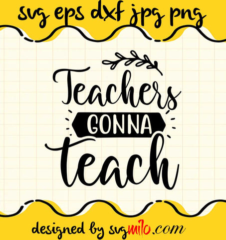 Teachers Gonna Teach File SVG Cricut cut file, Silhouette cutting file,Premium quality SVG - SVGMILO