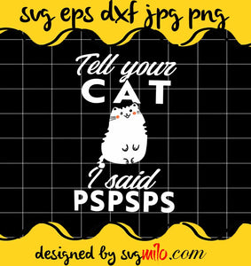 Tell Your Cat I Said PSPSPS cut file for cricut silhouette machine make craft handmade - SVGMILO