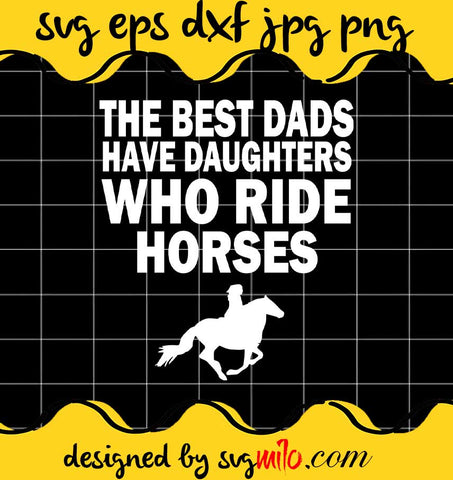 The Best Dads Have Daughters Who Ride Horses cut file for cricut silhouette machine make craft handmade - SVGMILO