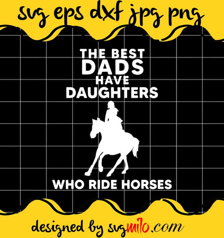 The Best Dads Have Daughters Who Ride Horses cut file for cricut silhouette machine make craft handmade - SVGMILO