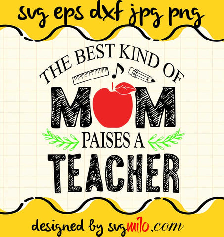 The Best Kind Of Mom Raises A Teacher File SVG Cricut cut file, Silhouette cutting file,Premium quality SVG - SVGMILO