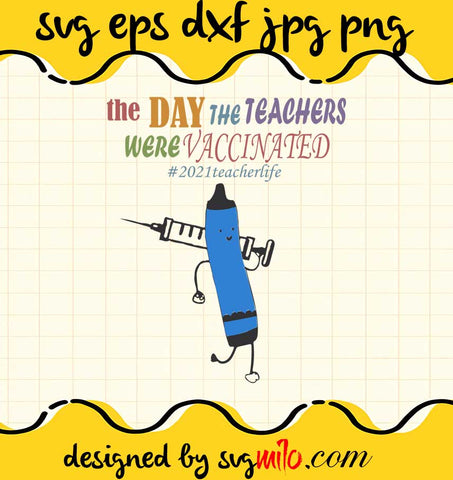 The Day The Teachers Were Vaccinated 2021 Teacher Life cut file for cricut silhouette machine make craft handmade - SVGMILO