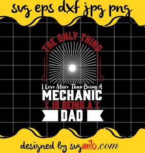 The Only Thing I Love More Than Being A Mechanic Is Being A Dad File SVG PNG EPS DXF – Cricut cut file, Silhouette cutting file,Premium quality SVG - SVGMILO