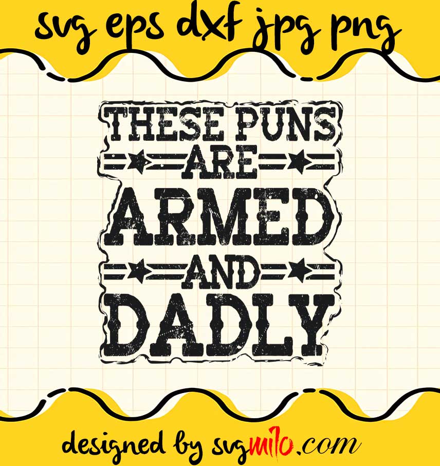 These Puns Are Armed And Dadly File SVG Cricut cut file, Silhouette cutting file,Premium quality SVG - SVGMILO