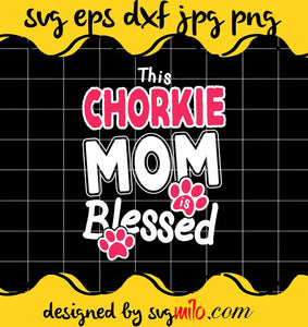 This Chorkie Mom Blessed cut file for cricut silhouette machine make craft handmade - SVGMILO