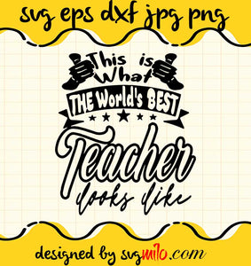 This Is What The World's Best Teacher Looks Like File SVG Cricut cut file, Silhouette cutting file,Premium quality SVG - SVGMILO