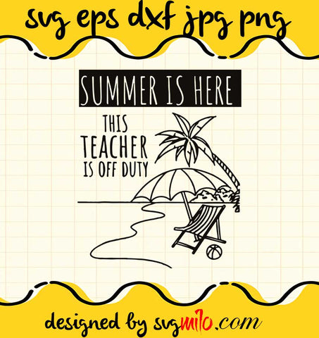 This Teacher Is Off Duty Summer Is Here cut file for cricut silhouette machine make craft handmade - SVGMILO