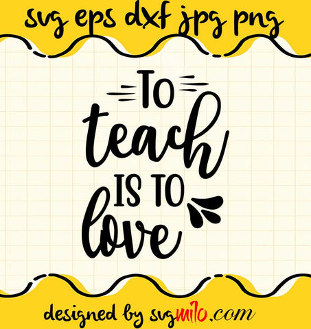To Teach Is To Love File SVG PNG EPS DXF – Cricut cut file, Silhouette cutting file,Premium quality SVG - SVGMILO