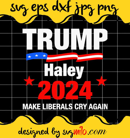 Trump Haley 2024 Make Liberals Cry Again cut file for cricut silhouette machine make craft handmade - SVGMILO