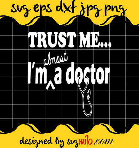 Trust Me I'm Almost A Doctor File SVG Cricut cut file, Silhouette cutting file,Premium quality SVG - SVGMILO