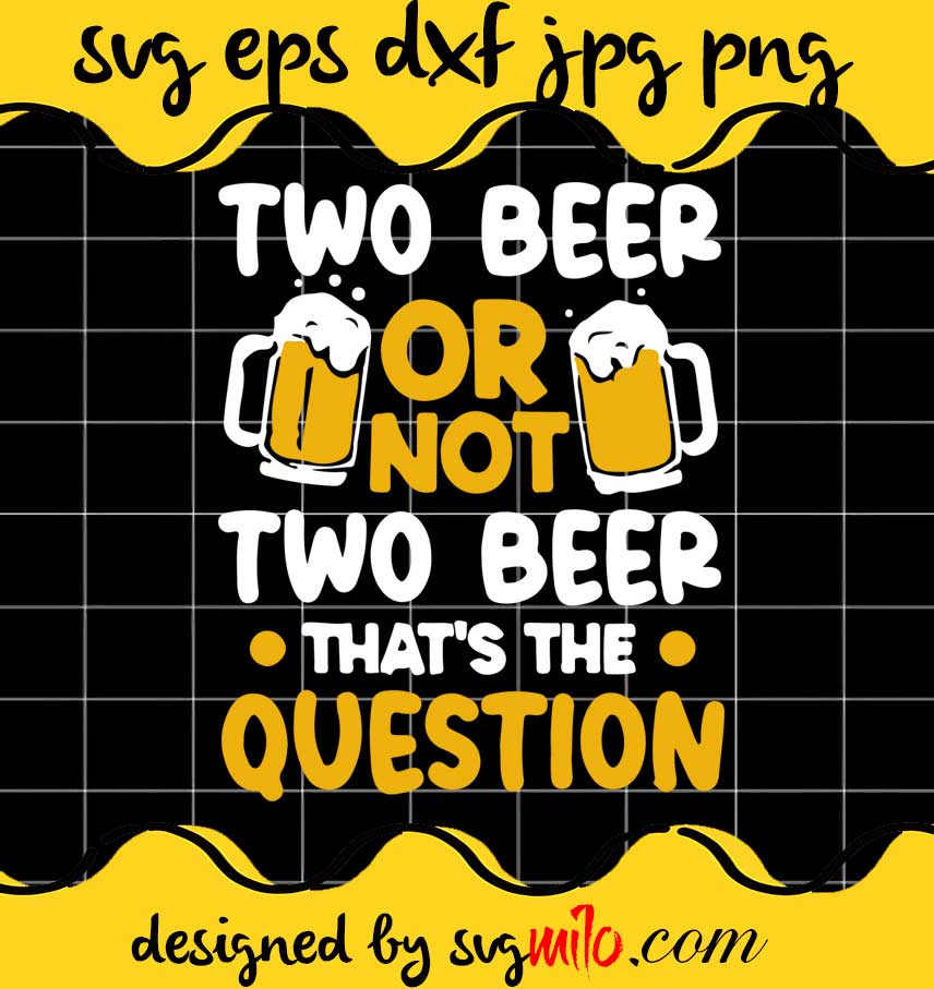 Two Beer Or Not Two Beer Thats The Question cut file for cricut silhouette machine make craft handmade 2021 - SVGMILO