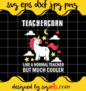 Unicorn Teachercorn Like A Normal Teacher But Much Cooler File SVG PNG EPS DXF – Cricut cut file, Silhouette cutting file,Premium quality SVG - SVGMILO