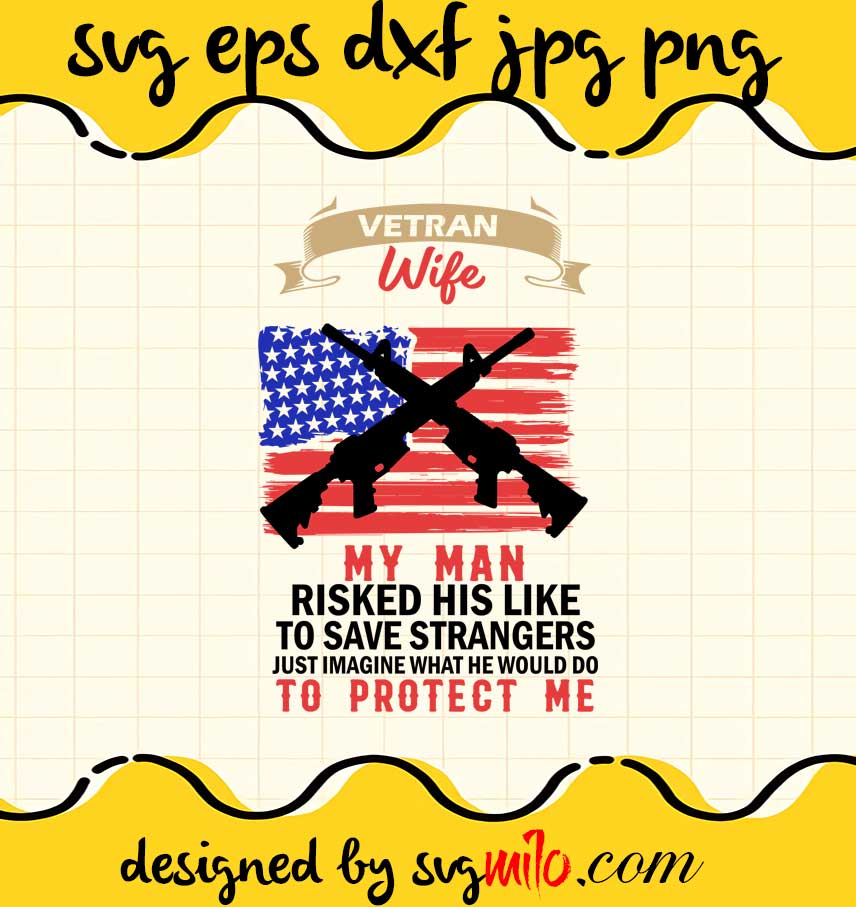 Veterans Wife My Man Risked His Like To Save Strangers Just Imagine What He Would Do To Protect Me File SVG PNG EPS DXF – Cricut cut file, Silhouette cutting file,Premium quality SVG - SVGMILO