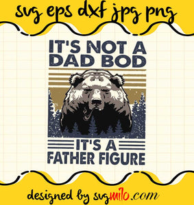 Vintage Bear It’s Not A Dad Bod It’s A Father Figure cut file for cricut silhouette machine make craft handmade - SVGMILO
