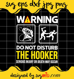 Warning Don’t Disturb The Hookerr Serious Fishing cut file for cricut silhouette machine make craft handmade - SVGMILO