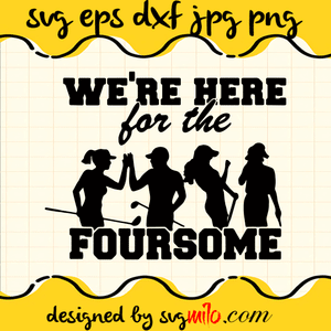We're Here For The Foursome SVG, EPS, PNG, DXF, Premium Quality - SVGMILO