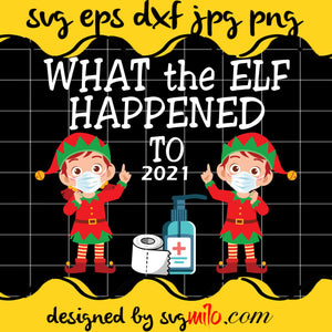 What The Elf Happened Toa 2021 Cricut cut file, Silhouette cutting file,Premium Quality SVG - SVGMILO