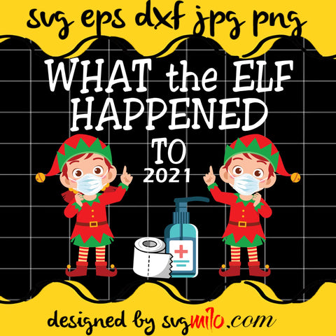 What The Elf Happened Toa 2021 Cricut cut file, Silhouette cutting file,Premium Quality SVG - SVGMILO