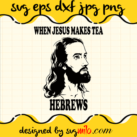 When Jesus Makes Tea Hebrews SVG, Christmas SVG, EPS, PNG, DXF, Premium Quality - SVGMILO