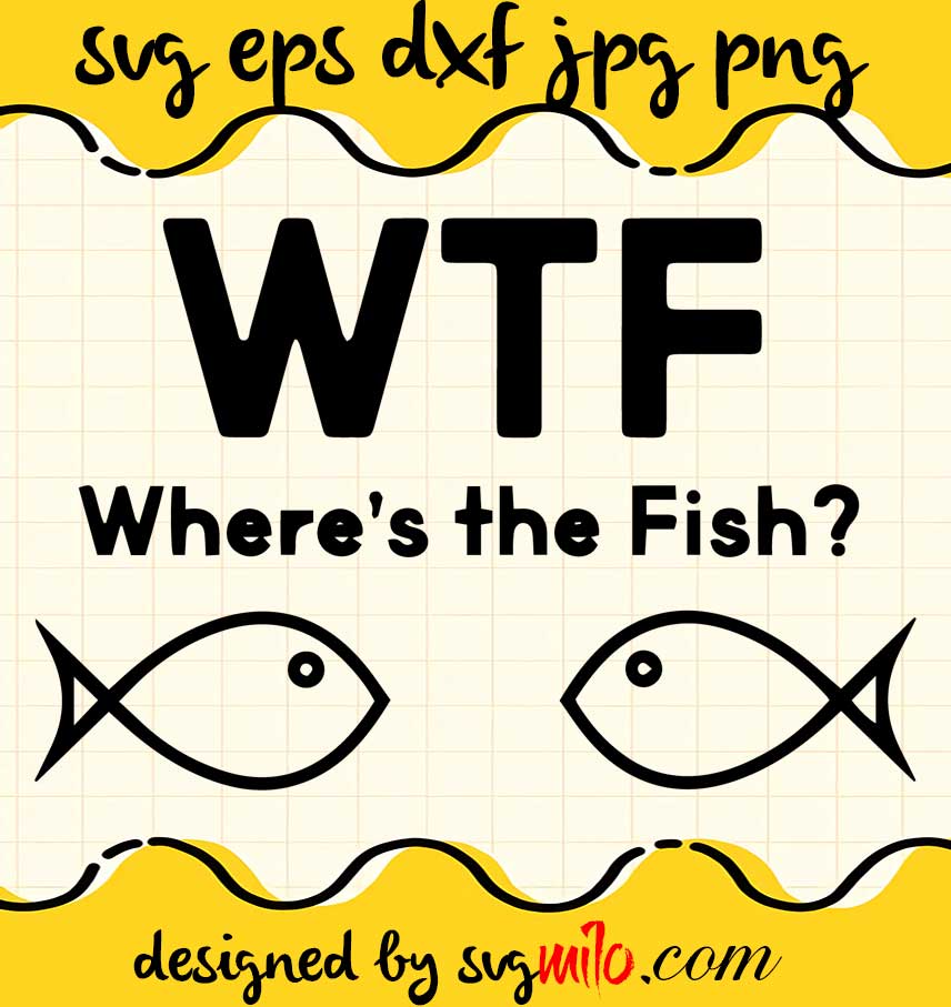 WTF Wheres The Fish File SVG Cricut cut file, Silhouette cutting file,Premium quality SVG - SVGMILO